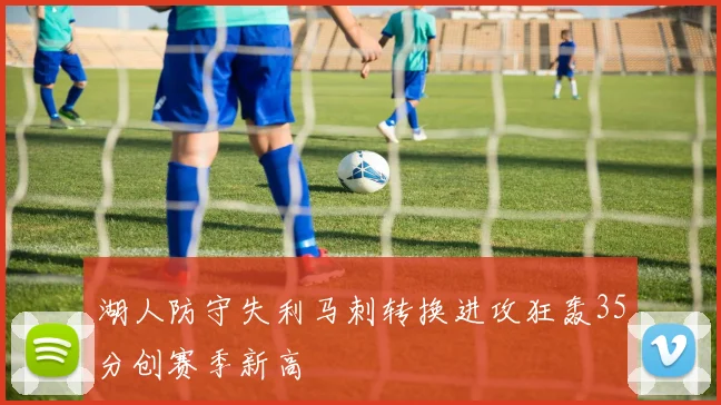 湖人防守失利马刺转换进攻狂轰35分创赛季新高