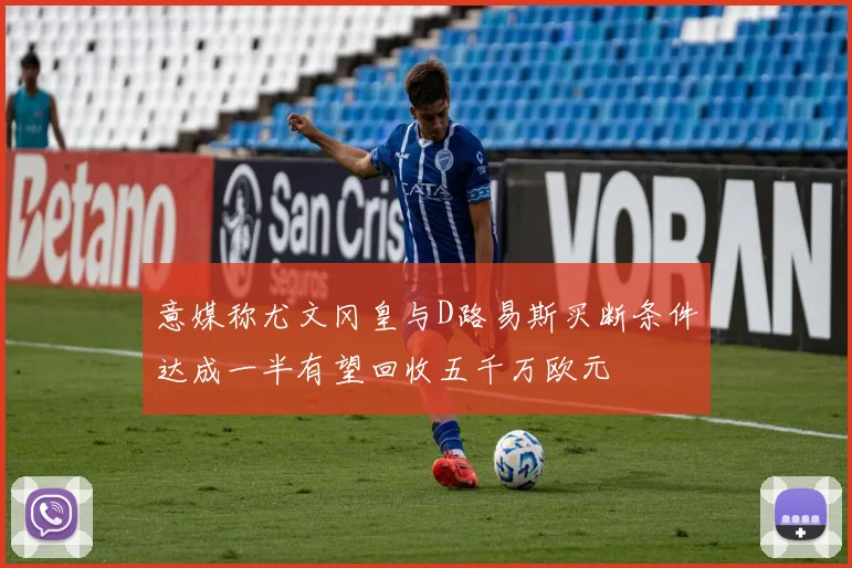 意媒称尤文冈皇与D路易斯买断条件达成一半有望回收五千万欧元