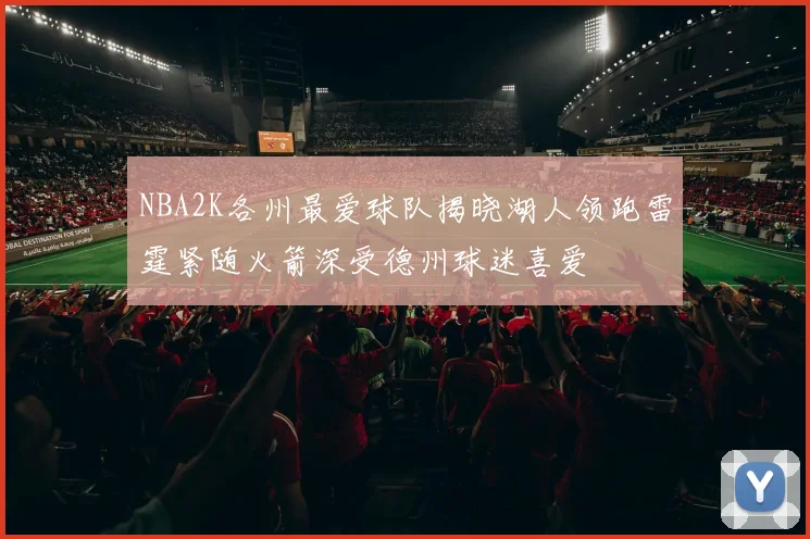 NBA2K各州最爱球队揭晓湖人领跑雷霆紧随火箭深受德州球迷喜爱
